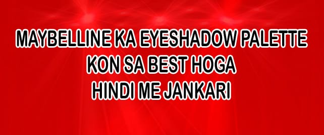 Maybelline ka Eyeshadow palette kon sa Best Hoga ? Hindi me jankari.